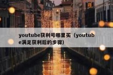 youtube获利号哪里买（youtube满足获利后的步骤）