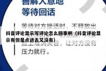 抖音评论显示写评论怎么回事啊（抖音评论显示有但是点进去又没有）
