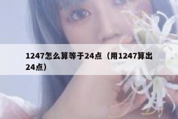 1247怎么算等于24点（用1247算出24点）