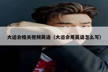 大运会相关视频英语（大运会用英语怎么写）