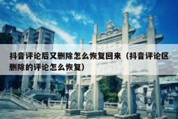 抖音评论后又删除怎么恢复回来（抖音评论区删除的评论怎么恢复）