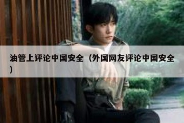 油管上评论中国安全（外国网友评论中国安全）