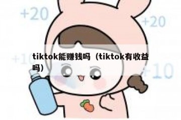 tiktok能赚钱吗（tiktok有收益吗）