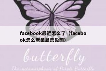 facebook最近怎么了（facebook怎么老是显示没网）