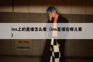 ins上的直播怎么看（ins直播在哪儿看）