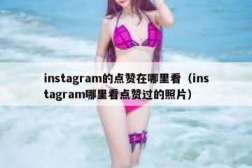 instagram的点赞在哪里看（instagram哪里看点赞过的照片）