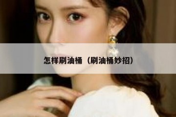怎样刷油桶（刷油桶妙招）