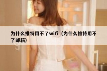 为什么推特用不了wifi（为什么推特用不了邮箱）