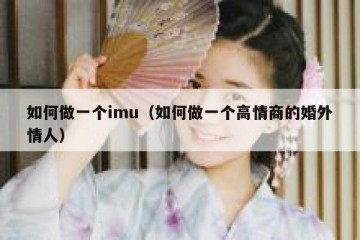 如何做一个imu（如何做一个高情商的婚外情人）