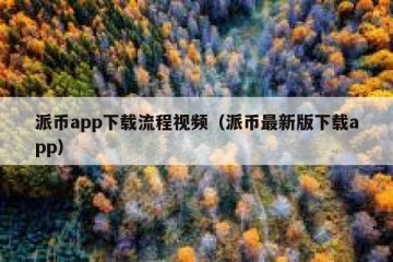 派币app下载流程视频（派币最新版下载app）