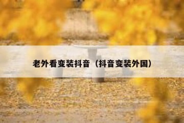 老外看变装抖音（抖音变装外国）