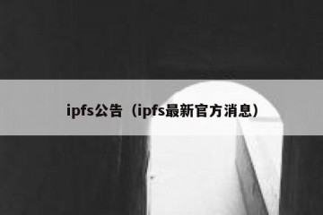 ipfs公告（ipfs最新官方消息）