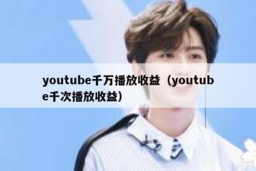 youtube千万播放收益（youtube千次播放收益）