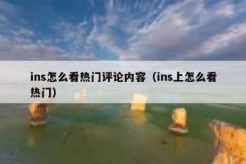 ins怎么看热门评论内容（ins上怎么看热门）