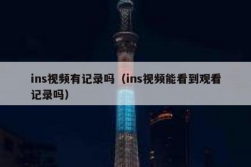 ins视频有记录吗（ins视频能看到观看记录吗）