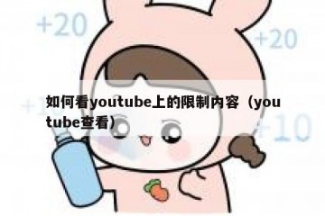 如何看youtube上的限制内容（youtube查看）