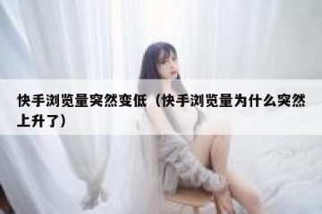 快手浏览量突然变低（快手浏览量为什么突然上升了）