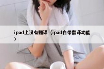 ipad上没有翻译（ipad自带翻译功能）
