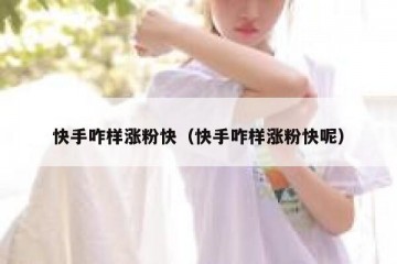 快手咋样涨粉快（快手咋样涨粉快呢）
