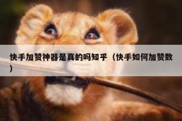 快手加赞神器是真的吗知乎（快手如何加赞数）