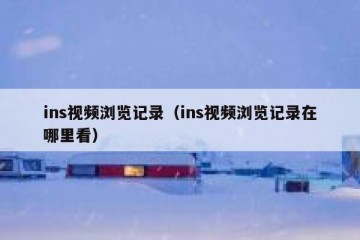 ins视频浏览记录（ins视频浏览记录在哪里看）