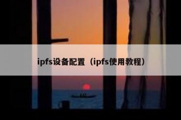 ipfs设备配置（ipfs使用教程）