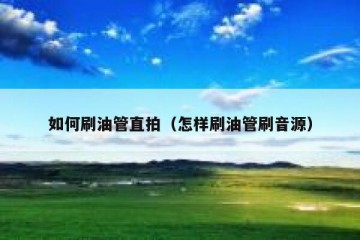 如何刷油管直拍（怎样刷油管刷音源）