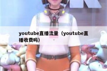 youtube直播流量（youtube直播收费吗）