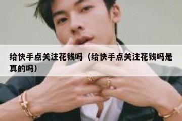 给快手点关注花钱吗（给快手点关注花钱吗是真的吗）