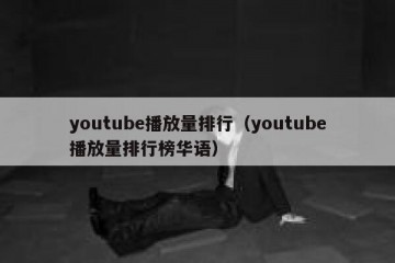 youtube播放量排行（youtube播放量排行榜华语）