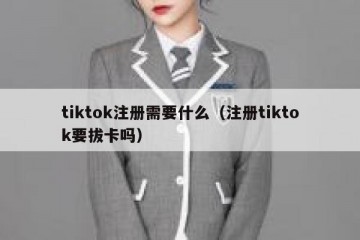tiktok注册需要什么（注册tiktok要拔卡吗）