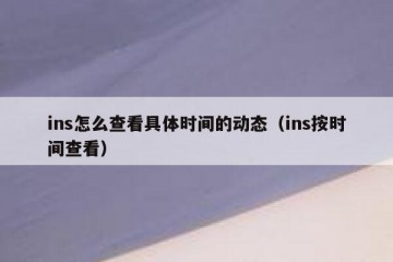 ins怎么查看具体时间的动态（ins按时间查看）