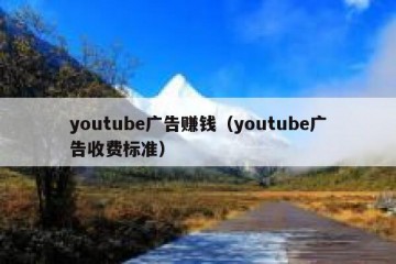 youtube广告赚钱（youtube广告收费标准）