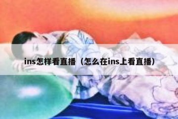 ins怎样看直播（怎么在ins上看直播）