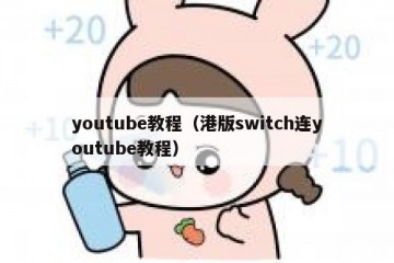 youtube教程（港版switch连youtube教程）