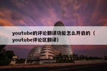 youtube的评论翻译功能怎么开启的（youtube评论区翻译）
