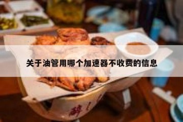 关于油管用哪个加速器不收费的信息