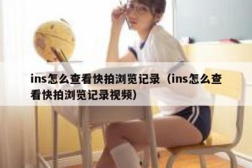 ins怎么查看快拍浏览记录（ins怎么查看快拍浏览记录视频）