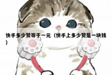 快手多少赞等于一元（快手上多少赞是一块钱）