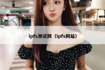 ipfs测试网（ipfs网站）