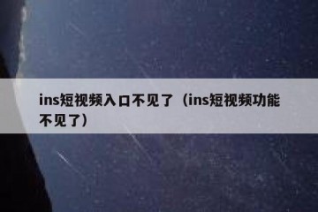 ins短视频入口不见了（ins短视频功能不见了）