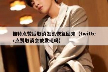 推特点赞后取消怎么恢复回来（twitter点赞取消会被发现吗）