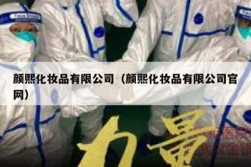 颜熙化妆品有限公司（颜熙化妆品有限公司官网）