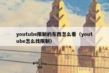 youtube限制的东西怎么看（youtube怎么找限制）