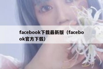 facebook下载最新版（facebook官方下载）