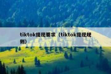 tiktok提现要求（tiktok提现规则）
