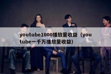 youtube1000播放量收益（youtube一千万播放量收益）