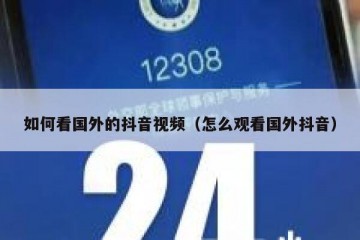 如何看国外的抖音视频（怎么观看国外抖音）