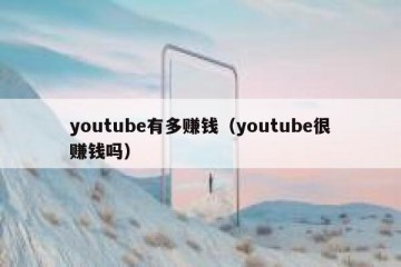 youtube有多赚钱（youtube很赚钱吗）