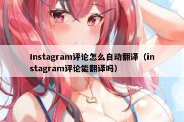 Instagram评论怎么自动翻译（instagram评论能翻译吗）